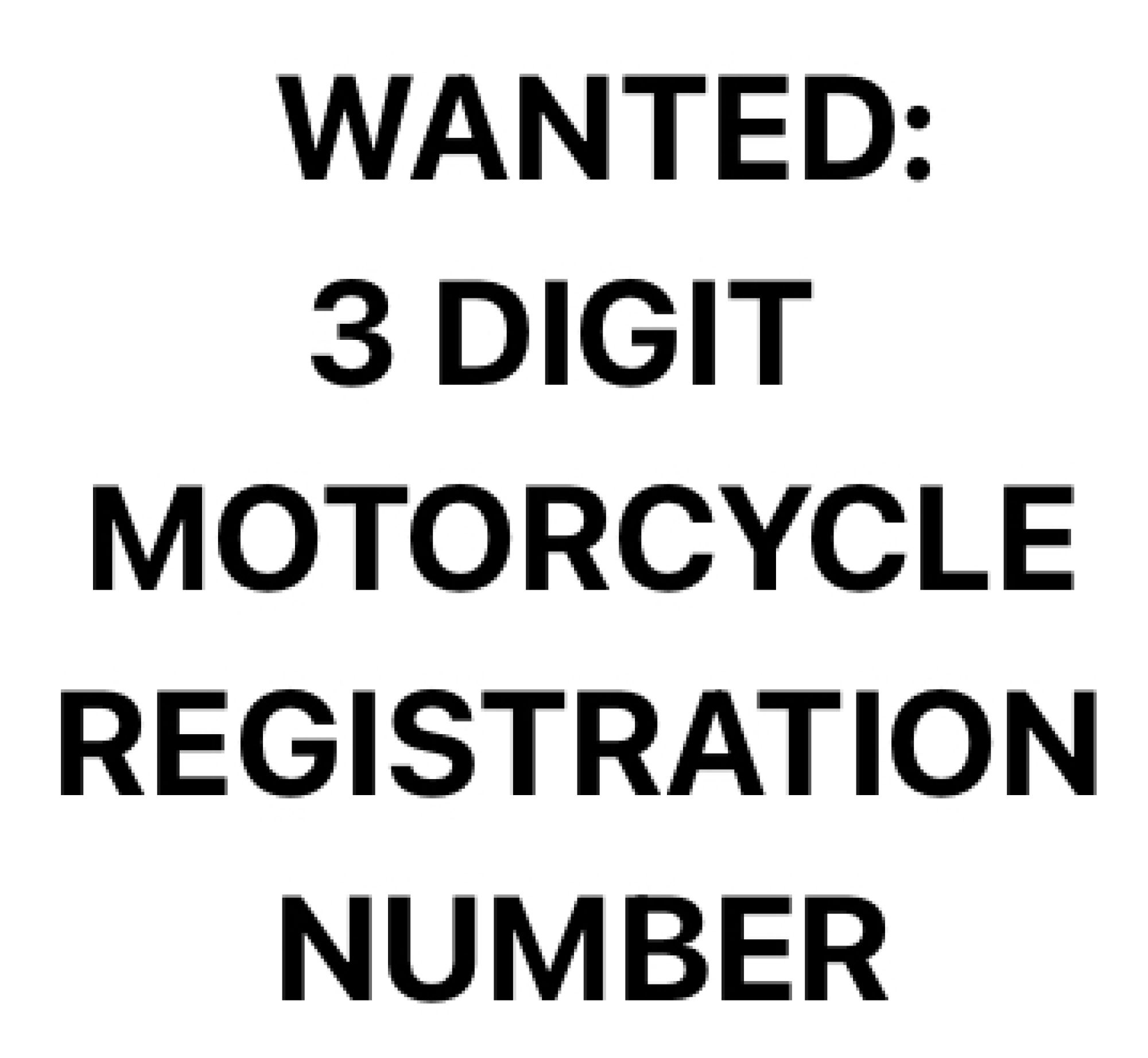 WANTED - 3 Digit Motorcycle Registration Number